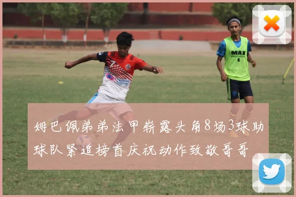 姆巴佩弟弟法甲崭露头角8场3球助球队紧追榜首庆祝动作致敬哥哥