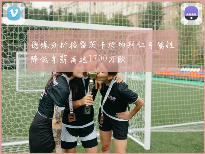 德媒分析格雷茨卡续约拜仁可能性降低年薪高达1700万欧