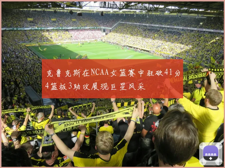 克鲁克斯在NCAA女篮赛中狂砍41分4篮板3助攻展现巨星风采