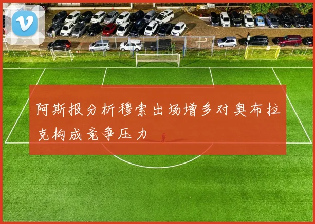 阿斯报分析穆索出场增多对奥布拉克构成竞争压力